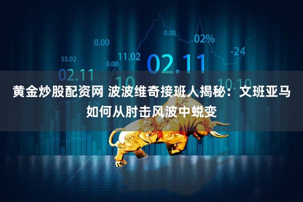 黄金炒股配资网 波波维奇接班人揭秘：文班亚马如何从肘击风波中蜕变